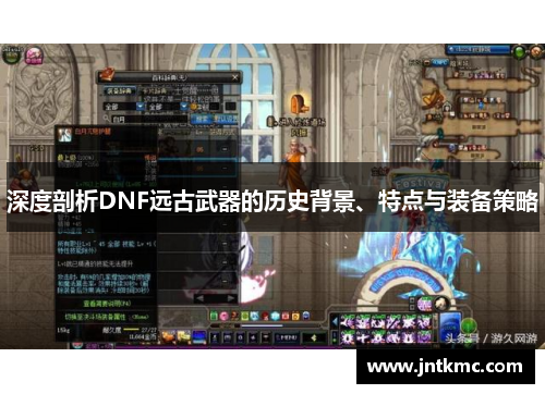 深度剖析DNF远古武器的历史背景、特点与装备策略