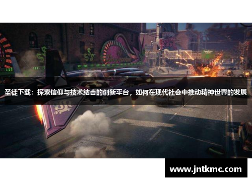 圣徒下载：探索信仰与技术结合的创新平台，如何在现代社会中推动精神世界的发展