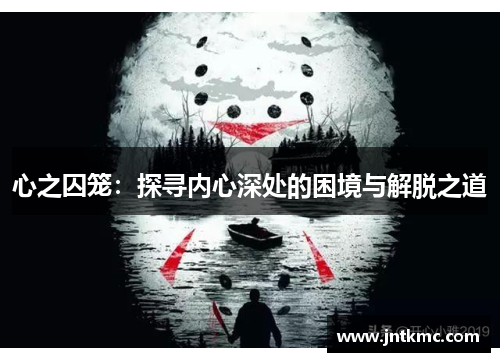 心之囚笼：探寻内心深处的困境与解脱之道